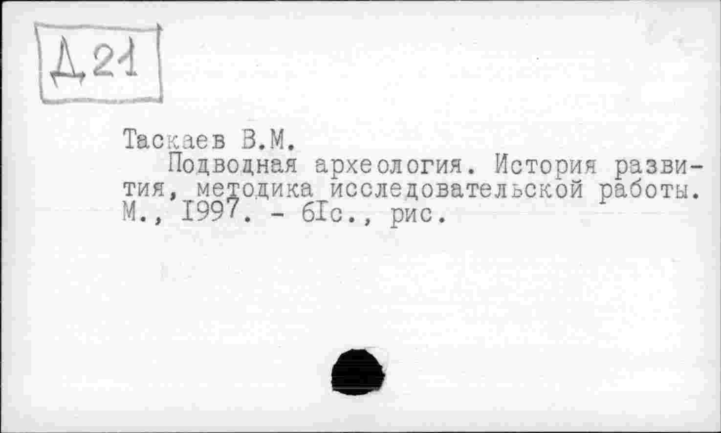 ﻿Таскаев З.М.
Подводная археология. История развития, методика исследовательской работы. М., 1997. - 61с., рис.